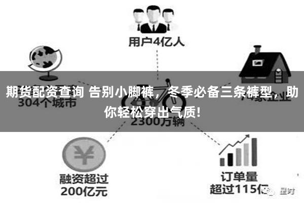 期货配资查询 告别小脚裤，冬季必备三条裤型，助你轻松穿出气质!