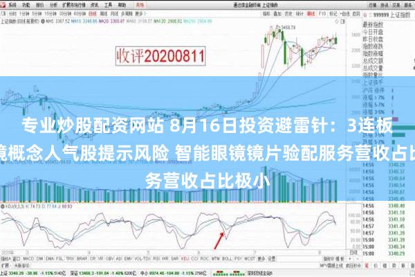 专业炒股配资网站 8月16日投资避雷针：3连板AI眼镜概念人气股提示风险 智能眼镜镜片验配服务营收占比极小