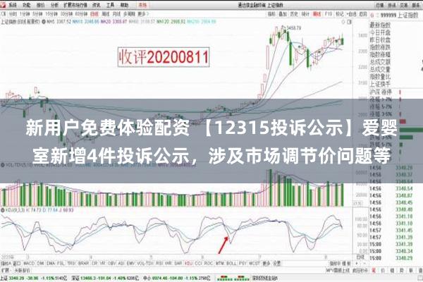 新用户免费体验配资 【12315投诉公示】爱婴室新增4件投诉公示，涉及市场调节价问题等